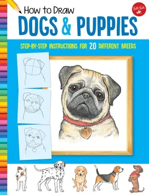 HOW TO DRAW DOGS & PUPPIES: STEPBYSTEP INSTRUCTIONS FOR 20 DIFFERENT BREEDS