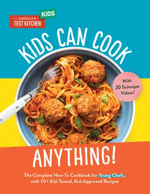 KIDS CAN COOK ANYTHING!: THE COMPLETE HOWTO COOKBOOK FOR YOUNG CHEFS, WITH 75 KIDTESTED, KIDAPPROVED RECIPES