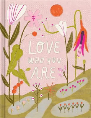 LOVE WHO YOU ARE: A GIFT BOOK TO CELEBRATE YOUR SELFWORTH