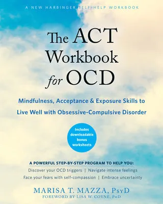 THE ACT WORKBOOK FOR OCD: MINDFULNESS, ACCEPTANCE, AND EXPOSURE SKILLS TO LIVE WELL WITH OBSESSIVECOMPULSIVE DISORDER