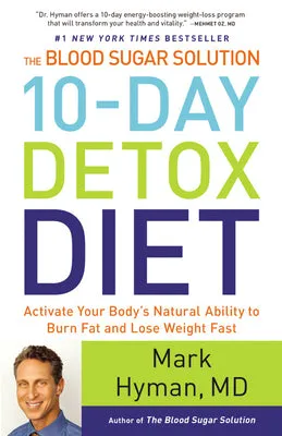 THE BLOOD SUGAR SOLUTION 10DAY DETOX DIET: ACTIVATE YOUR BODY'S NATURAL ABILITY TO BURN FAT AND LOSE WEIGHT FAST