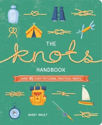 THE KNOTS HANDBOOK: OVER 45 EASYTOLEARN, PRACTICAL KNOTS